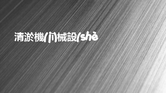 清淤機(jī)械設(shè)備：探索未知，發(fā)現(xiàn)新品牌！